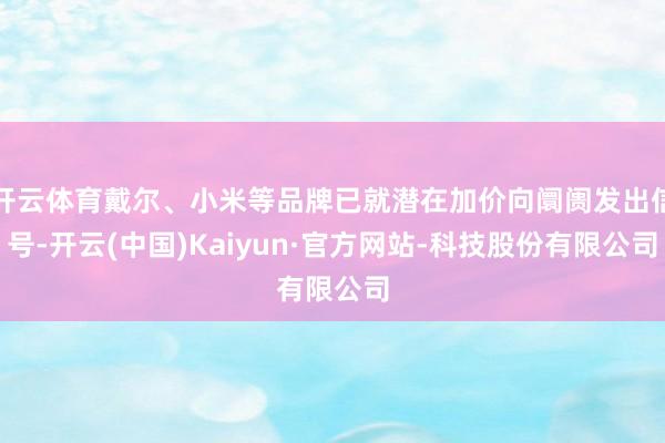 开云体育戴尔、小米等品牌已就潜在加价向阛阓发出信号-开云(中国)Kaiyun·官方网站-科技股份有限公司